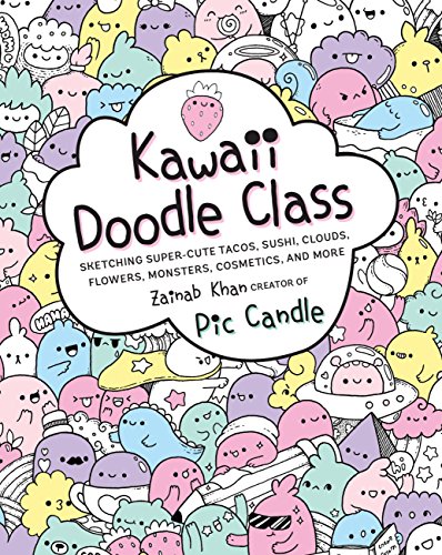 Kawaii Doodle Class: Sketching Super-Cute Tacos, Sushi, Clouds, Flowers, Monsters, Cosmetics, and Mo
