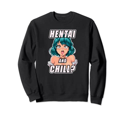 Hentai and Chill I Japan Waifu Anime Otaku Sweatshirt