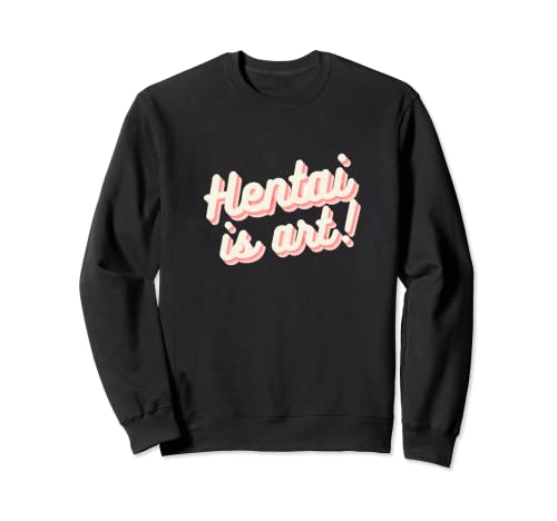Hentai Is Art Lustiges Anime Manga Fan TShirt Sweatshirt
