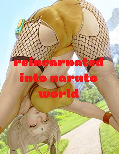 Reincarnated into Naruto World: Adventure Ecchi Fanfiction Isekai Mature Romance Slice of Life (Engl